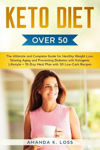 Cover image for KETO DIET Over 50: The Ultimate and Complete Guide for Healthy Weight Loss, Slowing Aging and Preventing Diabetes with Ketogenic Lifestyle. Plus 10-Day Meal Plan with 30 Low-Carb Recipes