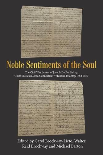 Noble Sentiments of the Soul: The Civil War Letters of Joseph Dobbs Bishop, Chief Musician, 23Rd Connecticut Volunteer Infantry, 1862-1863