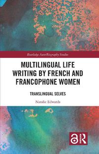 Cover image for Multilingual Life Writing by French and Francophone Women: Translingual Selves