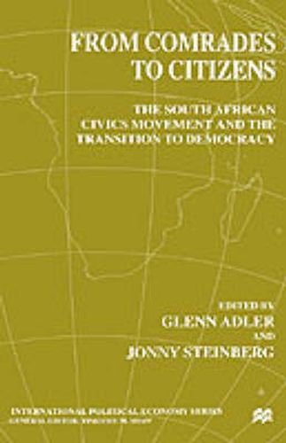 From Comrades to Citizens: The South African Civics Movement and the Transition to Democracy