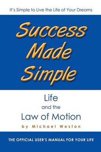 Cover image for Success Made Simple: Life and the Law of Motion: The Official User's Manual for Your Life