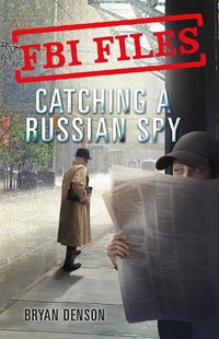 Cover image for Catching a Russian Spy: Agent Les Wiser Jr. and the Case of Aldrich Ames