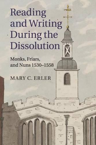 Cover image for Reading and Writing during the Dissolution: Monks, Friars, and Nuns 1530-1558