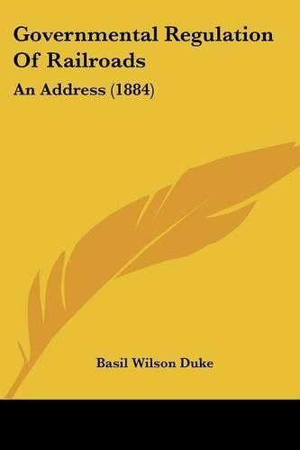 Cover image for Governmental Regulation of Railroads: An Address (1884)