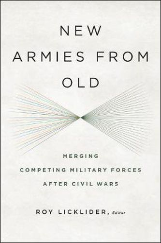 Cover image for New Armies from Old: Merging Competing Military Forces after Civil Wars