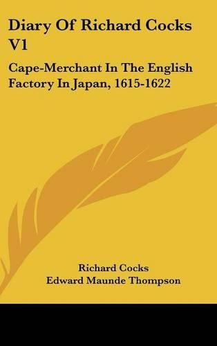 Diary of Richard Cocks V1: Cape-Merchant in the English Factory in Japan, 1615-1622