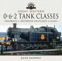 Cover image for Great Western, 0-6-2 Tank Classes: Absorbed and Swindon Designed Classes
