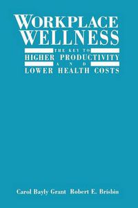 Cover image for Workplace Wellness: The Key to Higher Productivity and Lower Health Costs