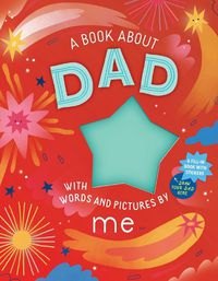 Cover image for A Book about Dad with Words and Pictures by Me: A Fill-in Book with Stickers!