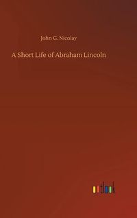 Cover image for A Short Life of Abraham Lincoln