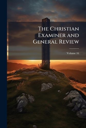 Cover image for The Christian Examiner and General Review, Volume 16