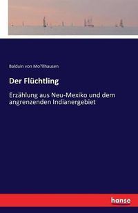 Cover image for Der Fluchtling: Erzahlung aus Neu-Mexiko und dem angrenzenden Indianergebiet