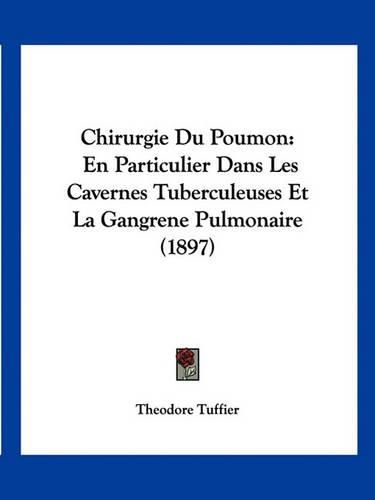 Cover image for Chirurgie Du Poumon: En Particulier Dans Les Cavernes Tuberculeuses Et La Gangrene Pulmonaire (1897)