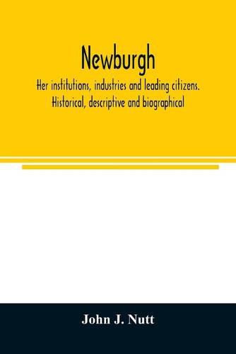 Cover image for Newburgh; her institutions, industries and leading citizens. Historical, descriptive and biographical