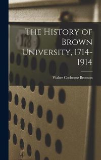 Cover image for The History of Brown University, 1714-1914