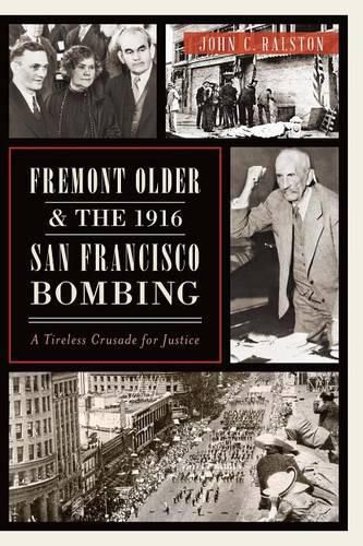 Cover image for Fremont Older & the 1916 San Francisco Bombing: A Tireless Crusade for Justice