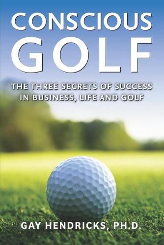 Cover image for Conscious Golf: The Three Secrets of Success in Business, Life and Golf