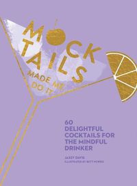 Cover image for Mocktails Made Me Do It: 60 Delightful Cocktails for the Mindful Drinker