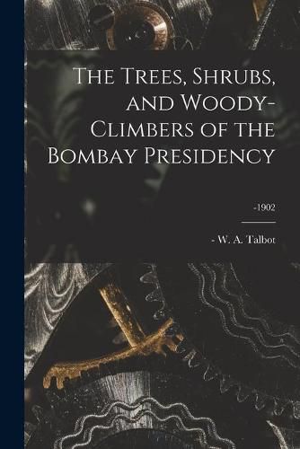 Cover image for The Trees, Shrubs, and Woody-climbers of the Bombay Presidency; -1902