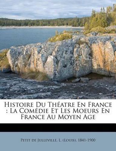Cover image for Histoire Du Th Atre En France: La Com Die Et Les Moeurs En France Au Moyen Age
