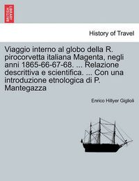 Cover image for Viaggio interno al globo della R. pirocorvetta italiana Magenta, negli anni 1865-66-67-68. ... Relazione descrittiva e scientifica. ... Con una introduzione etnologica di P. Mantegazza