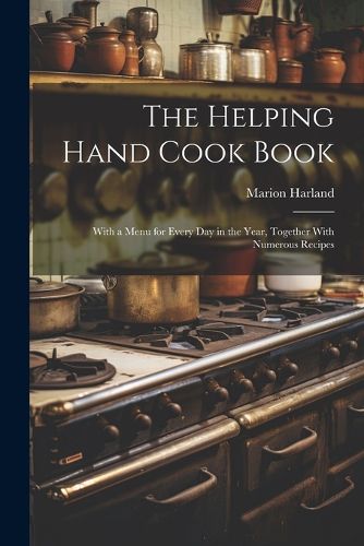 Cover image for The Helping Hand Cook Book; With a Menu for Every day in the Year, Together With Numerous Recipes