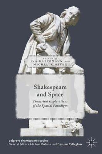 Cover image for Shakespeare and Space: Theatrical Explorations of the Spatial Paradigm