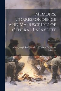 Cover image for Memoirs, Correspondence and Manuscripts of General Lafayette; Volume 1