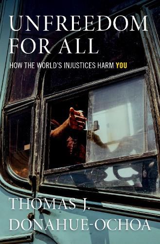 Cover image for Unfreedom for All: How the World's Injustices Harm You