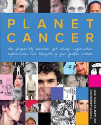 Cover image for Planet Cancer: The Frequently Bizarre Yet Always Informative Experiences And Thoughts Of Your Fellow Natives