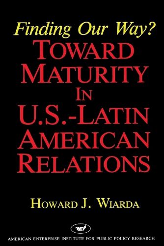 Finding Our Way?: Toward Maturity in United States-Latin American Relations