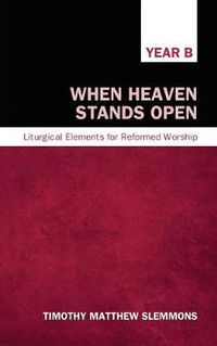 Cover image for When Heaven Stands Open: Liturgical Elements for Reformed Worship, Year B