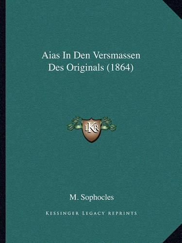 Cover image for Aias in Den Versmassen Des Originals (1864)