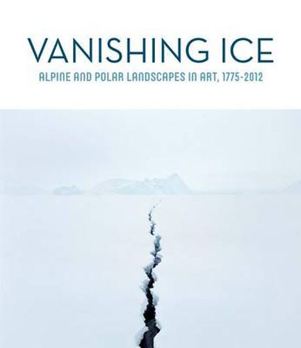 Vanishing Ice: Alpine and Polar Landscapes in Art, 1775-2012