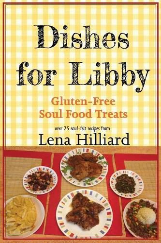 Cover image for Dishes for Libby: Gluten-Free Soul Food Treats