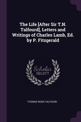 Cover image for The Life [After Sir T.N. Talfourd], Letters and Writings of Charles Lamb, Ed. by P. Fitzgerald