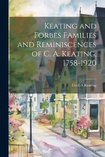 Cover image for Keating and Forbes Families and Reminiscences of C. A. Keating, 1758-1920