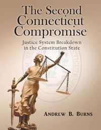 Cover image for The Second Connecticut Compromise: Justice System Breakdown in the Constitution State