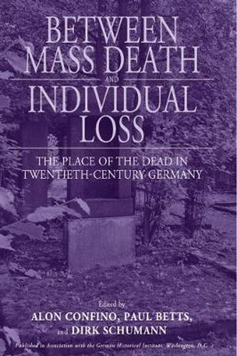 Cover image for Between Mass Death and Individual Loss: The Place of the Dead in Twentieth-Century Germany