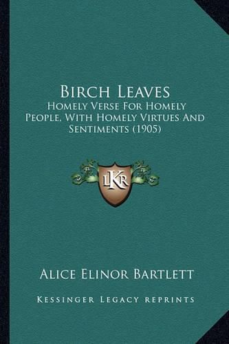 Cover image for Birch Leaves: Homely Verse for Homely People, with Homely Virtues and Sentiments (1905)