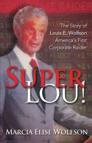 Cover image for Super Lou!: The Rise, Fall, and Affirmed Redemption of Louis Wolfson, America's First Corporate Raider