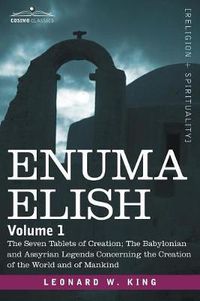 Cover image for Enuma Elish: Volume 1: The Seven Tablets of Creation; The Babylonian and Assyrian Legends Concerning the Creation of the World and