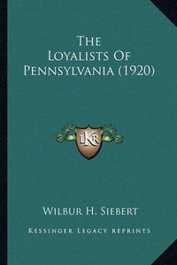 Cover image for The Loyalists of Pennsylvania (1920) the Loyalists of Pennsylvania (1920)