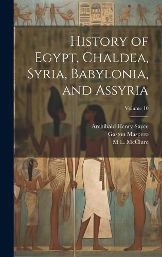 Cover image for History of Egypt, Chaldea, Syria, Babylonia, and Assyria; Volume 10
