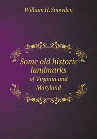 Cover image for Some old historic landmarks of Virginia and Maryland