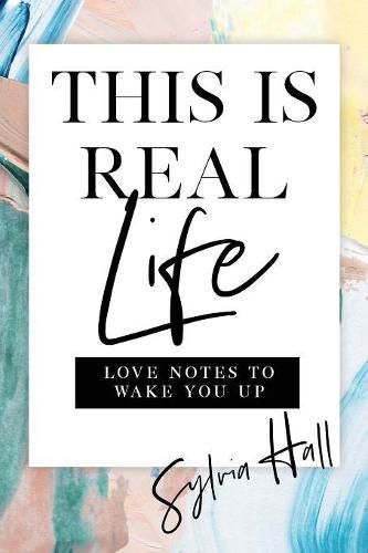 Cover image for This Is Real Life: Love Notes to Wake You Up