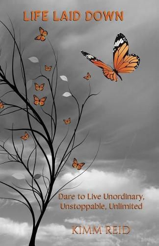 Life Laid Down: Dare to Live Unordinary, Unstoppable, Unlimited