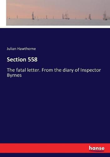Cover image for Section 558: The fatal letter. From the diary of Inspector Byrnes