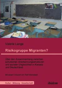 Cover image for Risikogruppe Migranten?!.  ber den Zusammenhang zwischen schulischen Anerkennungsstrukturen und sozialer Ungleichheit in Kanada und Deutschland