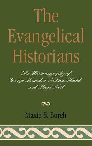 Cover image for The Evangelical Historians: The Historiography of George Marsden, Nathan Hatch, and Mark Noll